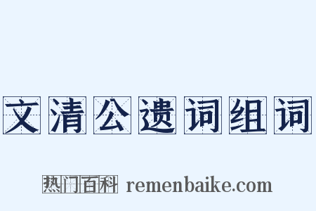 文清公遗词组词是什么意思的图片